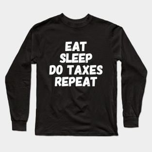 Eat Sleep Do Taxes Repeat Long Sleeve T-Shirt